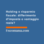 Holding-e-risparmio-fiscale-differimento-d'imposta-o-vantaggio-reale