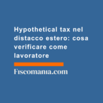 Hypothetical-tax-nel-distacco-estero-cosa-verificare-come-lavoratore