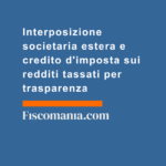 Interposizione-societaria-estera-credito-d'imposta-redditi-tassati-trasparenza