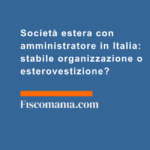 Società-estera-amministratore-Italia-stabile-organizzazione-o-esterovestizione