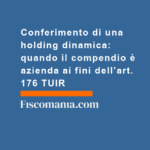 Conferimento-di-una-holding-dinamica-quando-compendio-azienda-art-176-TUIR