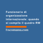 Funzionario-di-organizzazione-internazionale-quando-si-compila-quadro-RW