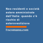 Neo-residenti-società-estere-amministrate-Italia-quando-rischio-esterovestizione