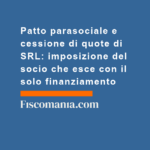 Patto-parasociale-cessione-di-quote-SRL-imposizione-socio-esce-solo-finanziamento