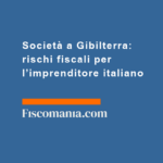 Società-a-Gibilterra-rischi-fiscali-per-l’imprenditore-italiano